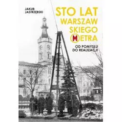 STO LAT WARSZAWSKIEGO METRA. OD POMYSŁU DO REALIZACJI Jakub Jastrzębski - Skarpa Warszawska