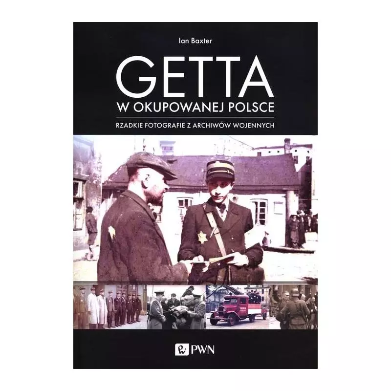 GETTA W OKUPOWANEJ POLSCE RZADKIE FOTOGRAFIE Z ARCHIWÓW WOJENNYCH Ian Baxter - PWN