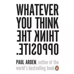 WHATEVER YOU THINK, THINK THE OPPOSITE Paul Arden - Penguin Books