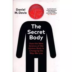 THE SECRET BODY HOW THE NEW SCIENCE OF THE HUMAN BODY IS CHANGING THE WAY WE LIVE Daniel M. Davis - Bodley Head