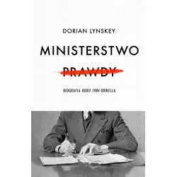 MINISTERSTWO PRAWDY. BIOGRAFIA ROKU 1984 ORWELLA Dorian Lynskey - Czarna Owca