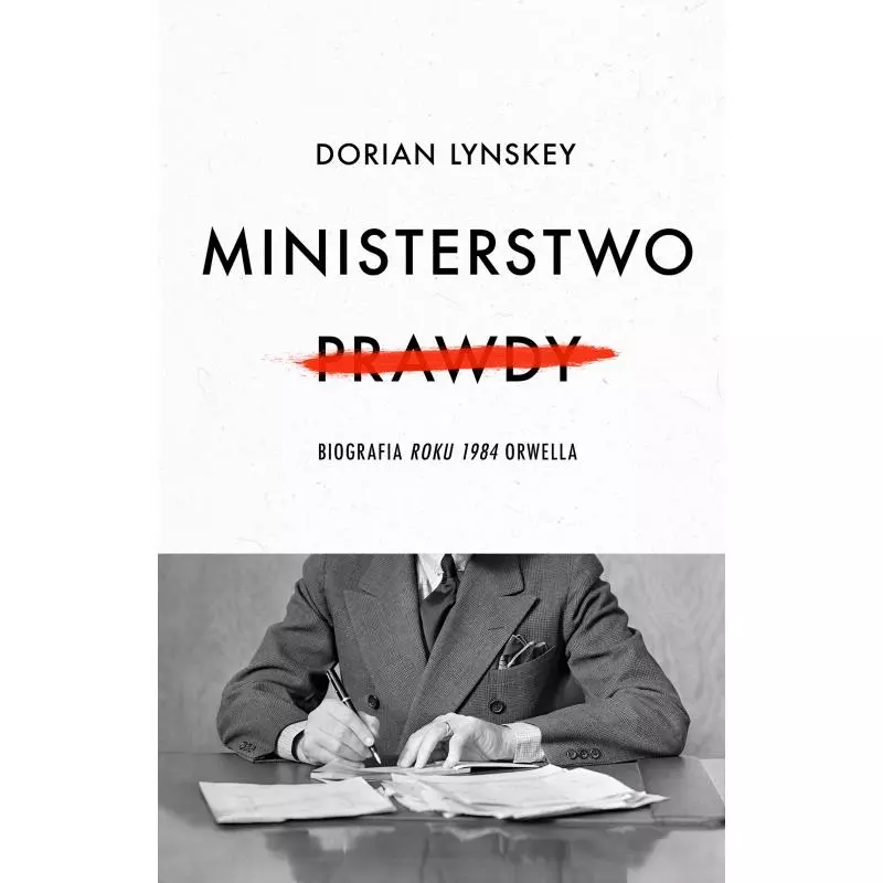 MINISTERSTWO PRAWDY. BIOGRAFIA ROKU 1984 ORWELLA Dorian Lynskey - Czarna Owca