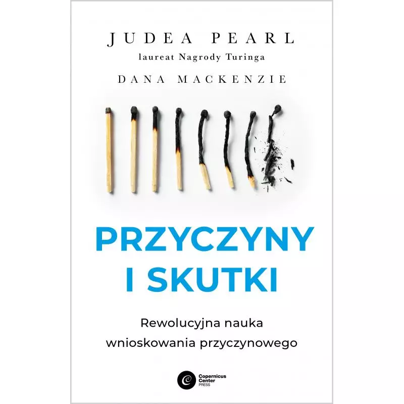 PRZYCZYNY I SKUTKI. REWOLUCYJNA NAUKA WNIOSKOWANIA PRZYCZYNOWEGO Judea Pearl - Copernicus Center Press