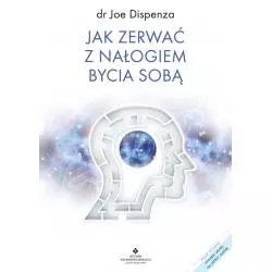 JAK ZERWAĆ Z NAŁOGIEM BYCIA SOBĄ Joe Dispenza - Studio Astropsychologii