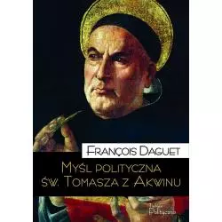 MYŚL POLITYCZNA ŚW. TOMASZA Z AKWINU François Daguet - Teologia Polityczna