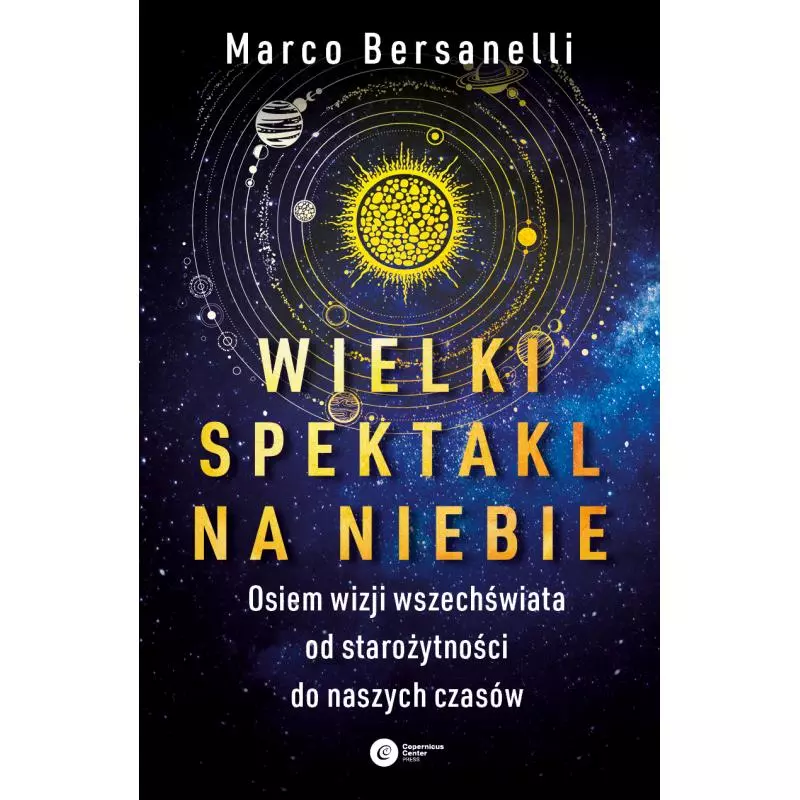 WIELKI SPEKTAKL NA NIEBIE. OSIEM WIZJI WSZECHŚWIATA OD STAROŻYTNOŚCI DO NASZYCH CZASÓW Marco Bersanelli - Copernicus Cent...