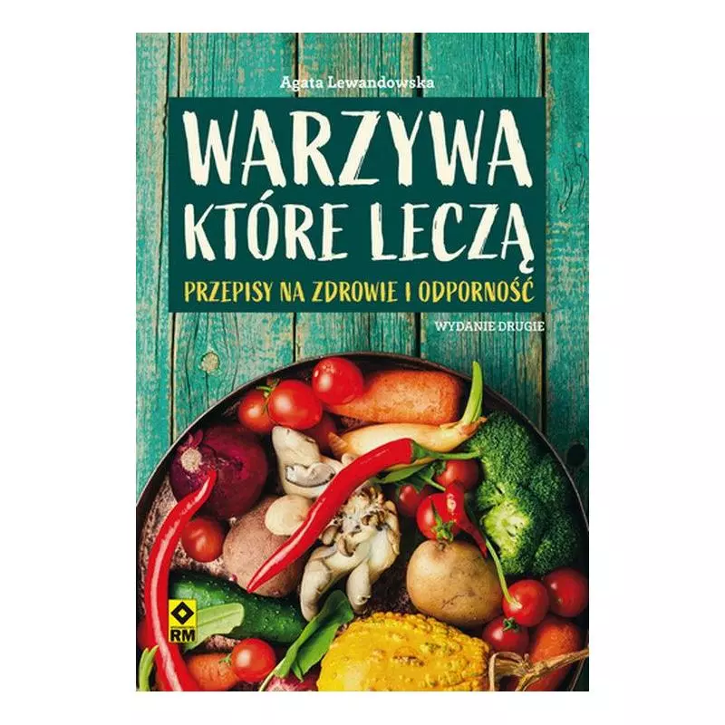 WARZYWA KTÓRE LECZĄ PRZEPISY NA ZDROWIE I ODPORNOŚĆ Agata Lewandowska - Wydawnictwo RM