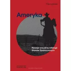 AMERYKA REWIZJE WIZUALNEJ MITOLOGII STANÓW ZJEDNOCZONYCH Filip Lipiński - Wydawnictwo Naukowe UAM
