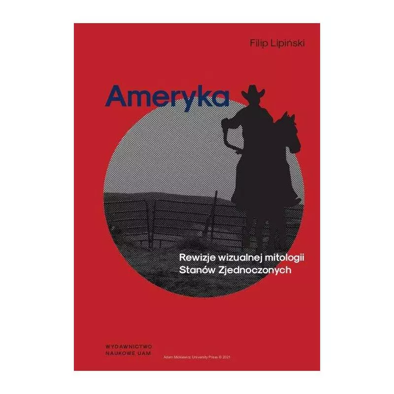 AMERYKA REWIZJE WIZUALNEJ MITOLOGII STANÓW ZJEDNOCZONYCH Filip Lipiński - Wydawnictwo Naukowe UAM