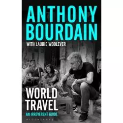 WORLD TRAVEL Laurie Woolever, Anthony Bourdain - Bloomsbury Publishing PLC