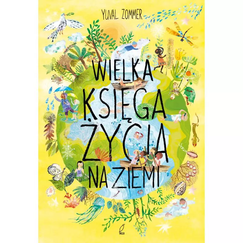 WIELKA KSIĘGA ŻYCIA NA ZIEMI Yuval Zommer - Wilga WIELKA KSIĘGA ŻYCIA NA ZIEMI Yuval Zommer - Wilga