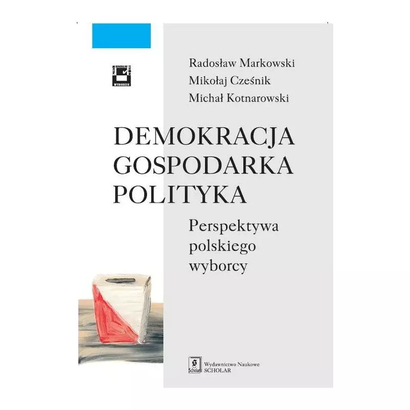 DEMOKRACJA GOSPODARKA POLITYKA Radosław Markowski, Mikołaj Cześnik - Scholar