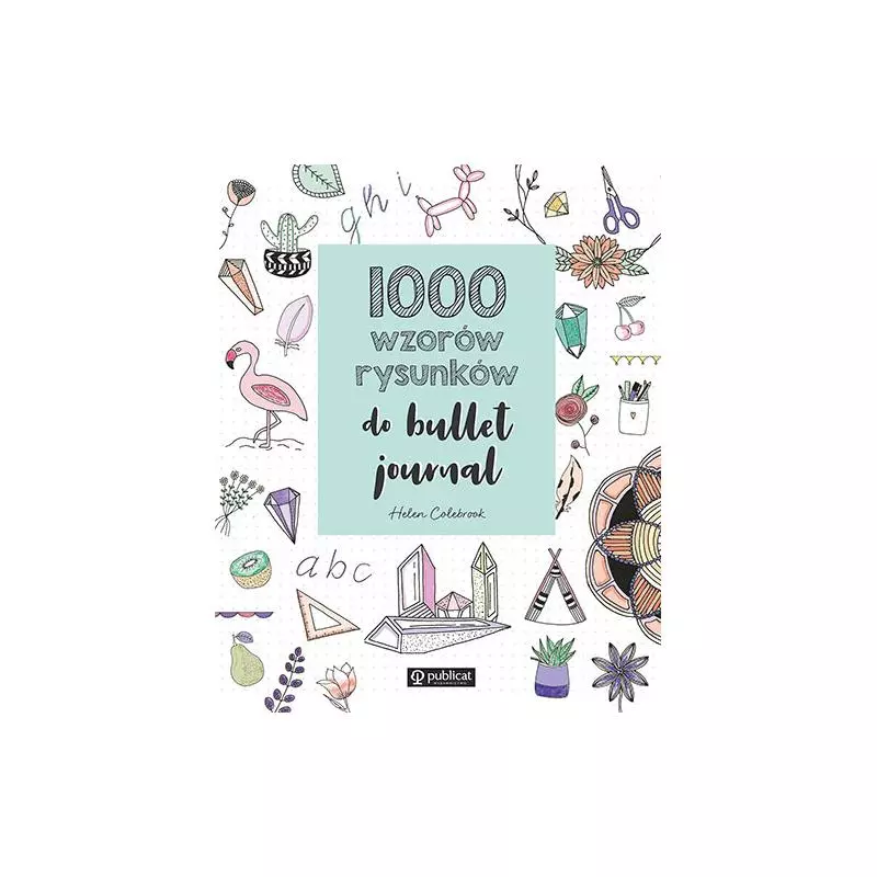 1000 WZORÓW RYSUNKÓW DO BULLET JOURNAL Helen Colebrook - Publicat