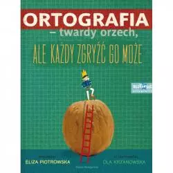 ORTOGRAFIA TWARDY ORZECH ALE KAŻDY ZGRYŹĆ GO MOŻE Eliza Piotrowska - Nasza Księgarnia