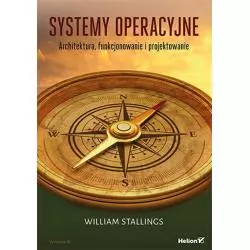 SYSTEMY OPERACYJNE. ARCHITEKTURA, FUNKCJONOWANIE I PROJEKTOWANIE William Stallings - Helion