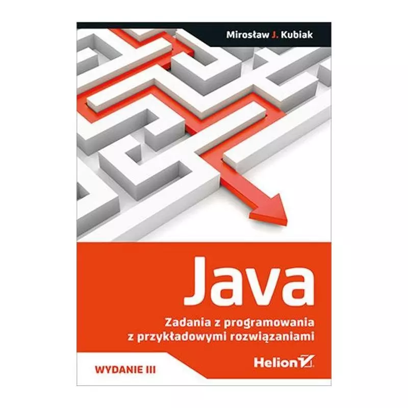 JAVA. ZADANIA Z PROGRAMOWANIA Z PRZYKŁADOWYMI ROZWIĄZANIAMI Mirosław J. Kubiak - Helion