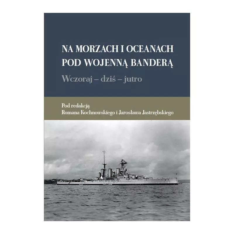 NA MORZACH I OCEANACH POD WOJENNĄ BANDERĄ WCZORAJ DZIŚ JUTRO Roman Kochnowski - Księgarnia Akademicka