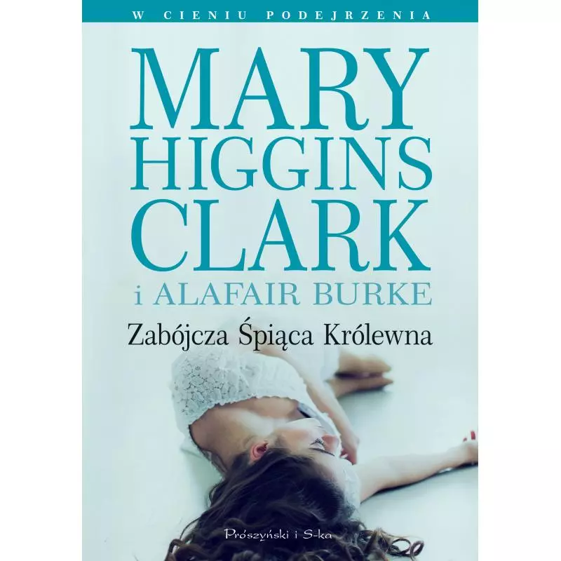 ZABÓJCZA ŚPIĄCA KRÓLEWNA Mary Higgins, Alafair Burke - Prószyński