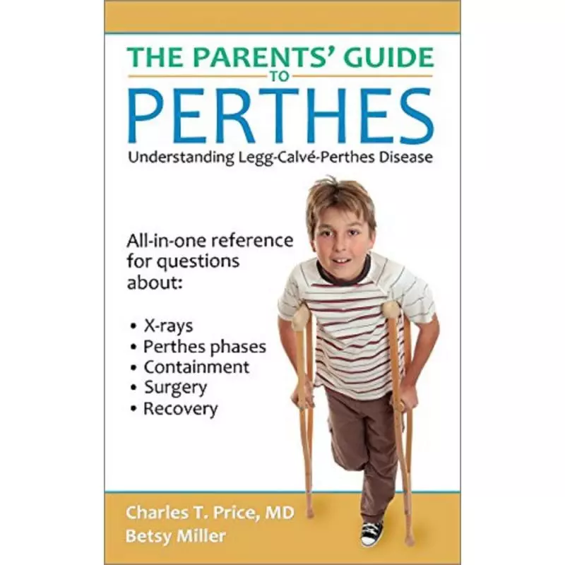 THE PARENTS GIUDE TO PERTHES: UNDERSTANDING LEGG-CALVE-PERTHES DISEASE Charles T Price, Betsy Miller - Thinking Ink Press