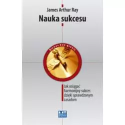 NAUKA SUKCESU JAK OSIĄGNĄĆ HARMONIJNY SUKCES DZIĘKI SPRAWDZONYM ZASADOM James Arthur Ray - MT Biznes