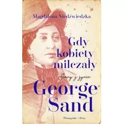 GDY KOBIETY MILCZAŁY. SCENY Z ŻYCIA GEORGE SAND Magdalena Niedźwiedzka - Prószyński