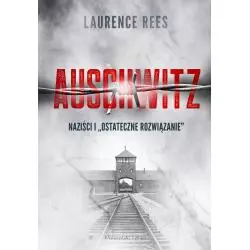 AUSCHWITZ. NAZIŚCI I OSTATECZNE ROZWIĄZANIE Laurence Rees - Prószyński