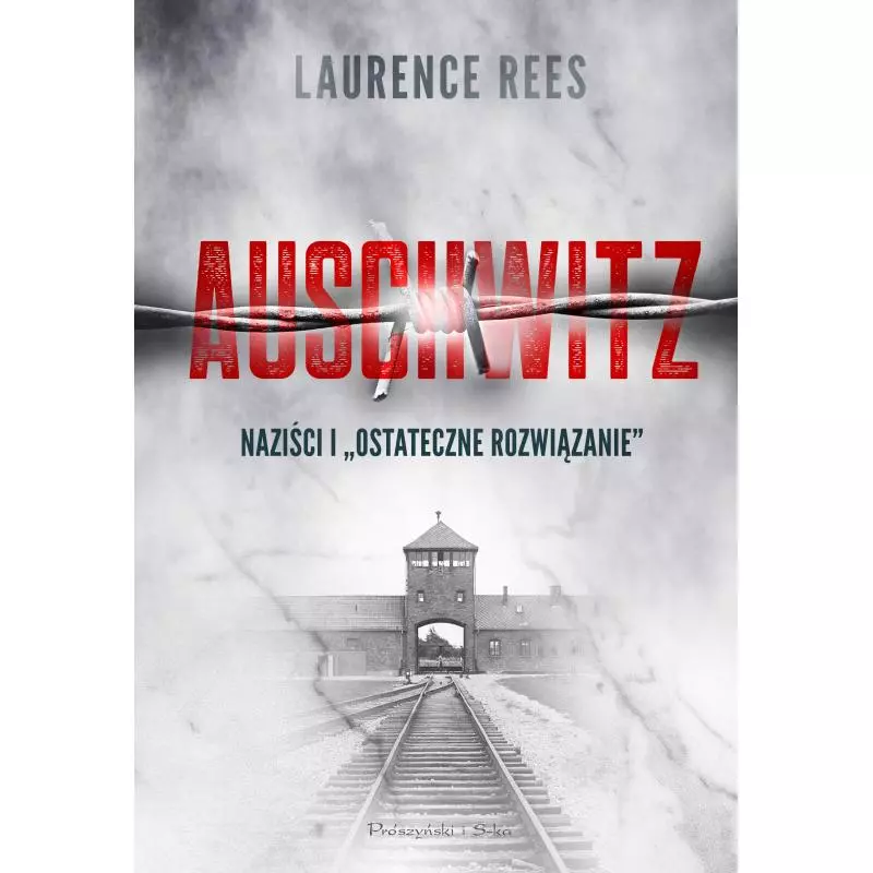 AUSCHWITZ. NAZIŚCI I OSTATECZNE ROZWIĄZANIE Laurence Rees - Prószyński