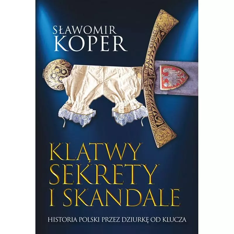 KLĄTWY SEKRETY I SKANDALE HISTORIA POLSKI PRZEZ DZIURKĘ OD KLUCZA Sławomir Koper - Fronda