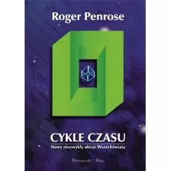 CYKLE CZASU. NOWY NIEZWYKŁY OBRAZ WSZECHŚWIATA Roger Penrose - Prószyński