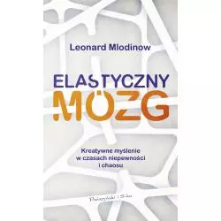 ELASTYCZNY MÓZG KREATYWNE MYŚLENIE W CZASACH NIEPEWNOŚCI I CHAOSU Leonard Mlodinow - Prószyński