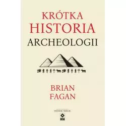 KRÓTKA HISTORIA ARCHEOLOGII Brian Fagan - Wydawnictwo RM