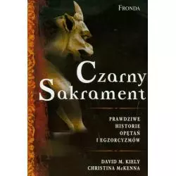 CZARNY SAKRAMENT PRAWDZIWE HISTORIE OPĘTAŃ I EGZORCYZMÓW David M. Kiely, Christina McKenna - Fronda