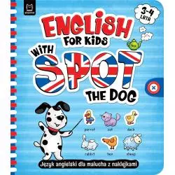ENGLISH FOR KIDS WITH SPOT THE DOG. JĘZYK ANGIELSKI DLA MALUCHA Z NAKLEJKAMI 3–4 LATA Katarzyna Łanocha - Aksjomat