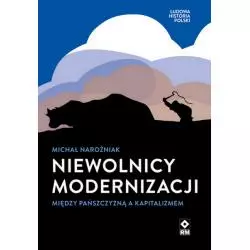NIEWOLNICY MODERNIZACJI MIĘDZY PAŃSZCZYZNĄ A KAPITALIZMEM Michał Narożniak - Wydawnictwo RM