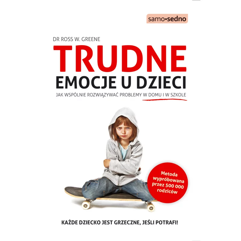 TRUDNE EMOCJE U DZIECI JAK WSPÓLNIE ROZWIĄZYWAĆ PROBLEMY W DOMU I W SZKOLE Ross W. Greene - Edgard