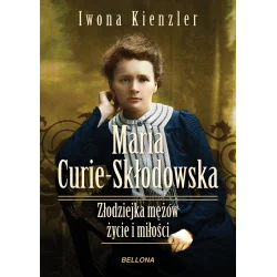 MARIA SKŁODOWSKA-CURIE ZŁODZIEJKA MĘŻÓW. ŻYCIE I MIŁOŚCI Iwona Kienzler - Bellona