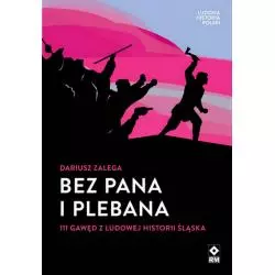 BEZ PANA I PLEBANA 111 GAWĘD Z LUDOWEJ HISTORII ŚLĄSKA Dariusz Zalega - Wydawnictwo RM