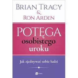 POTĘGA OSOBISTEGO UROKU JAK ZJEDNYWAĆ SOBIE LUDZI Brian Tracy - MT Biznes