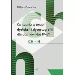 ĆWICZENIA W TERAPII DYSLEKSJI I DYSORTOGRAFII DLA UCZNIÓW KLAS IV-VI CH-H Elżbieta Suwalska - Harmonia