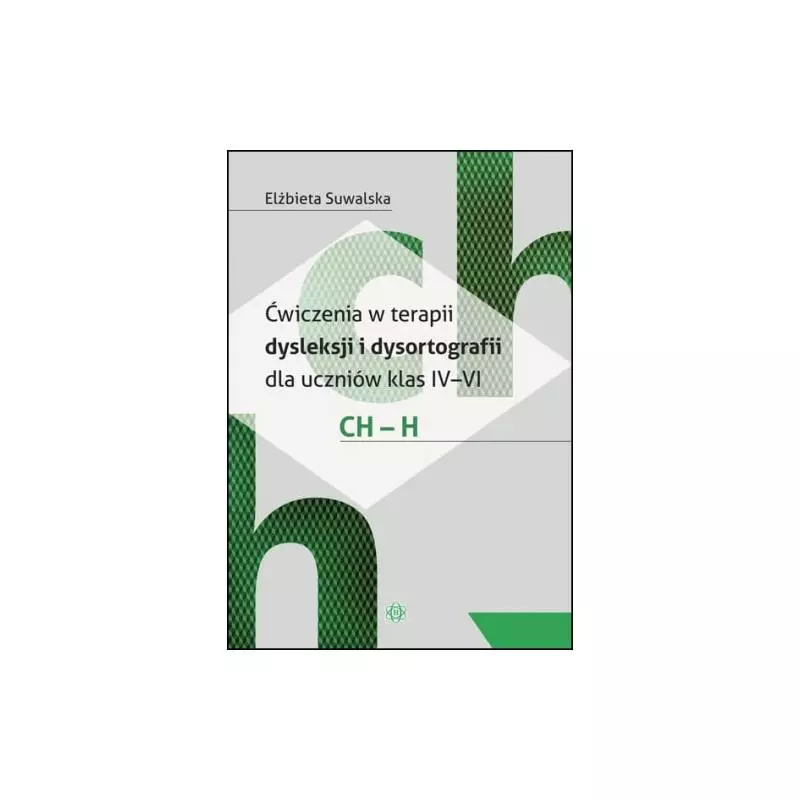 ĆWICZENIA W TERAPII DYSLEKSJI I DYSORTOGRAFII DLA UCZNIÓW KLAS IV-VI CH-H Elżbieta Suwalska - Harmonia