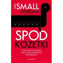 SPOD KOZETKI O PEWNYM PSYCHIATRZE I JEGO NAJDZIWNIEJSZYCH PRZYPADKACH Gary Small - Marginesy