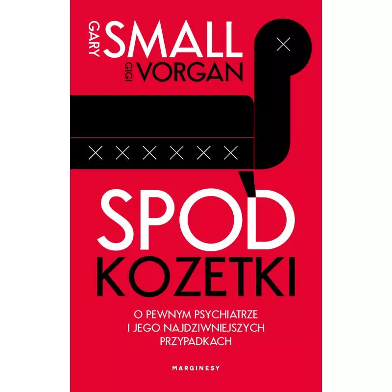 SPOD KOZETKI O PEWNYM PSYCHIATRZE I JEGO NAJDZIWNIEJSZYCH PRZYPADKACH Gary Small - Marginesy