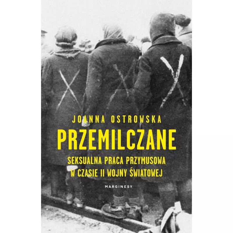 PRZEMILCZANE. SEKSUALNA PRACA PRZYMUSOWA W TRAKCIE II WOJNY ŚWIATOWEJ Joanna Ostrowska - Marginesy