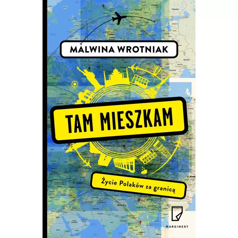 TAM MIESZKAM. ŻYCIE POLAKÓW ZA GRANICĄ Malwina Wrotniak - Marginesy TAM MIESZKAM. ŻYCIE POLAKÓW ZA GRANICĄ Malwina Wrotniak - Marginesy