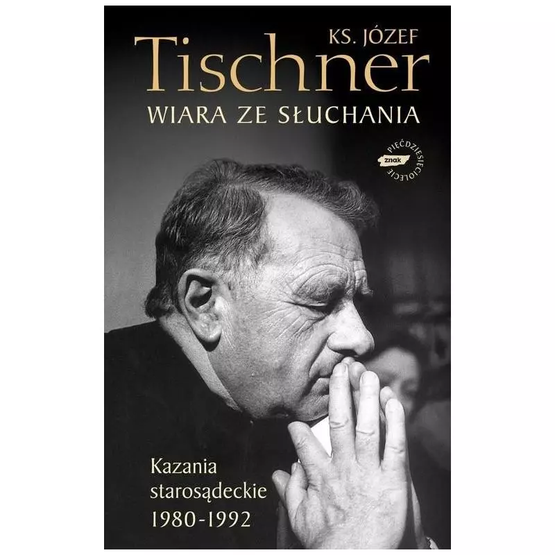 WIARA ZE SŁUCHANIA KAZANIA STAROSĄDECKIE 1980-1992 Józef Tischner - Znak WIARA ZE SŁUCHANIA KAZANIA STAROSĄDECKIE 1980-1992 Józef Tischner - Znak