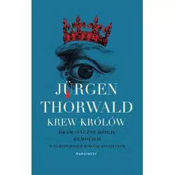KREW KRÓLÓW DRAMATYCZNE DZIEJE HEMOFILII W EUROPEJSKICH RODACH KSIĄŻĘCYCH Jurgen Thorwald - Marginesy