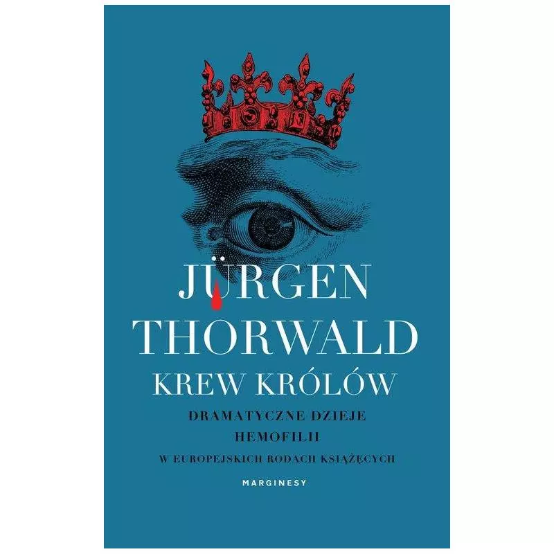 KREW KRÓLÓW DRAMATYCZNE DZIEJE HEMOFILII W EUROPEJSKICH RODACH KSIĄŻĘCYCH Jurgen Thorwald - Marginesy