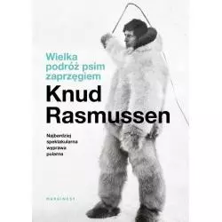 WIELKA PODRÓŻ PSIM ZAPRZĘGIEM Knud Rasmussen - Marginesy