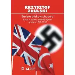 BARIERA BLISKOWSCHODNIA TURCJA W POLITYCE WIELKIEJ BRYTANII W LATACH 1939-1942 Krzysztof Zdulski - Ośrodek Myśli Politycznej