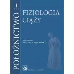 POŁOŻNICTWO 1 FIZJOLOGIA CIĄŻY Grzegorz H. Bręborowicz - Wydawnictwo Lekarskie PZWL